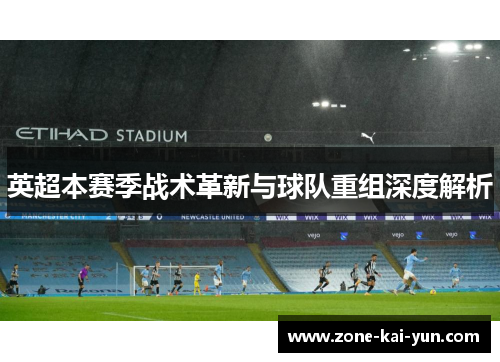 英超本赛季战术革新与球队重组深度解析