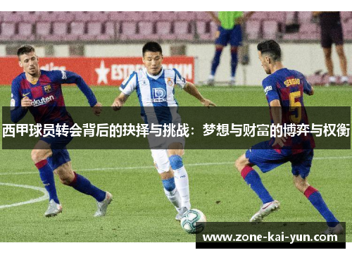 西甲球员转会背后的抉择与挑战：梦想与财富的博弈与权衡