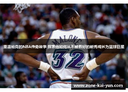重温帕克的NBA传奇故事 探索他如何从不被看好的新秀成长为篮球巨星 重温帕克的NBA传奇故事 探索他如何从不被看好的新秀成长为篮球巨星