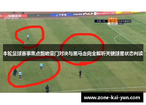 本轮足球赛事焦点前瞻豪门对决与黑马走向全解析关键球星状态判读