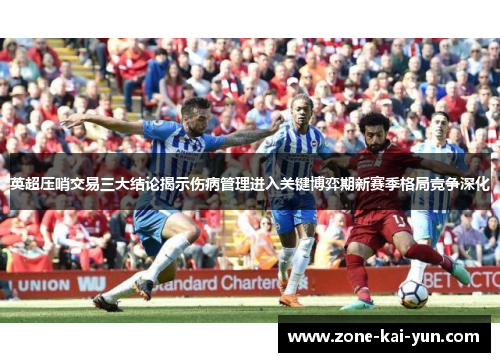 英超压哨交易三大结论揭示伤病管理进入关键博弈期新赛季格局竞争深化