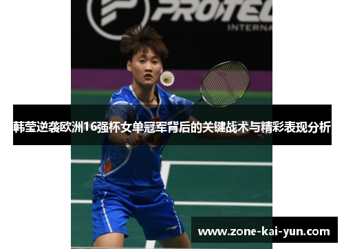 韩莹逆袭欧洲16强杯女单冠军背后的关键战术与精彩表现分析 韩莹逆袭欧洲16强杯女单冠军背后的关键战术与精彩表现分析