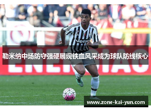 勒米纳中场防守强硬展现铁血风采成为球队防线核心