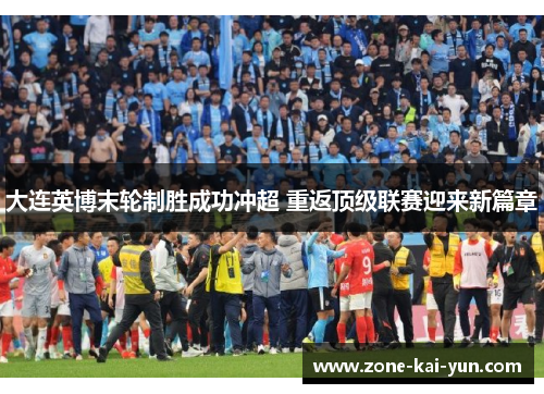 大连英博末轮制胜成功冲超 重返顶级联赛迎来新篇章